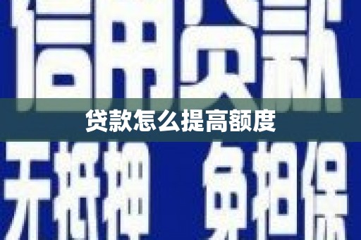 西双版纳贷款怎么提高额度