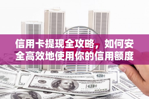 西双版纳信用卡提现全攻略，如何安全高效地使用你的信用额度
