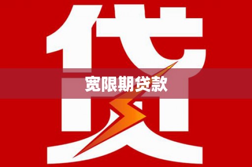 西双版纳宽限期贷款