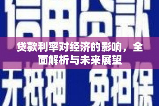 西双版纳贷款利率对经济的影响，全面解析与未来展望