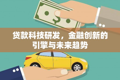 西双版纳贷款科技研发，金融创新的引擎与未来趋势