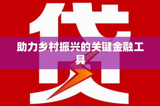 西双版纳助力乡村振兴的关键金融工具