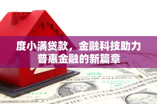 西双版纳度小满贷款，金融科技助力普惠金融的新篇章