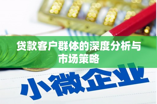 西双版纳贷款客户群体的深度分析与市场策略