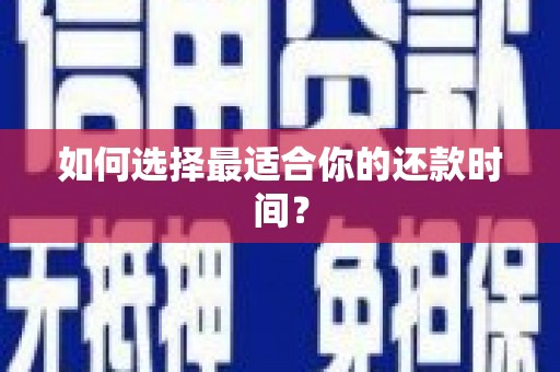 西双版纳如何选择最适合你的还款时间？