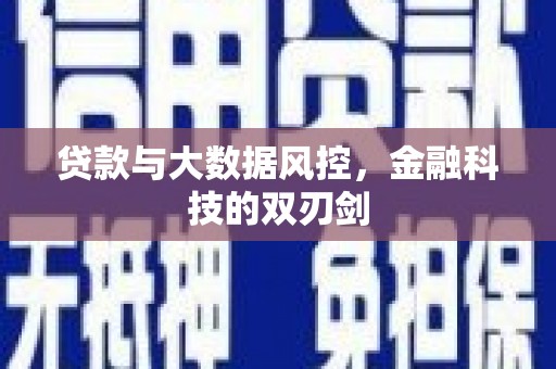 西双版纳贷款与大数据风控，金融科技的双刃剑