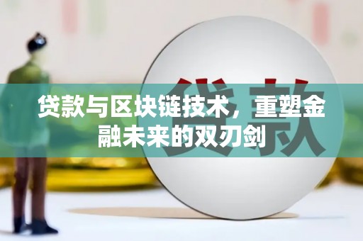 西双版纳贷款与区块链技术，重塑金融未来的双刃剑
