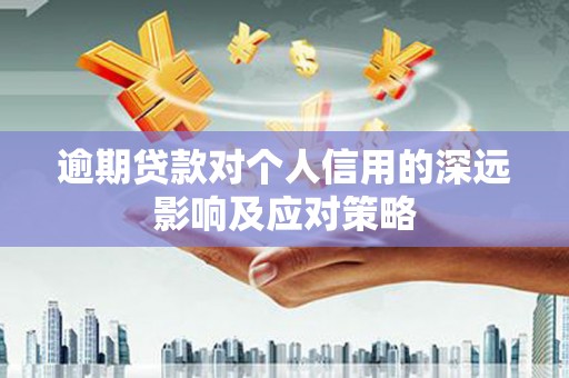 西双版纳逾期贷款对个人信用的深远影响及应对策略