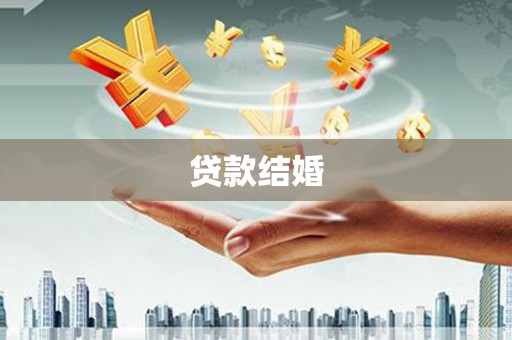 西双版纳贷款结婚
