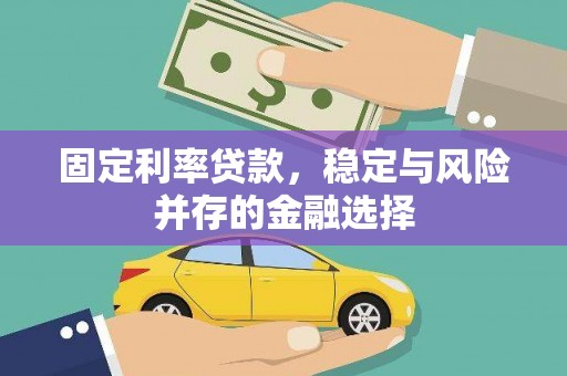 西双版纳固定利率贷款，稳定与风险并存的金融选择