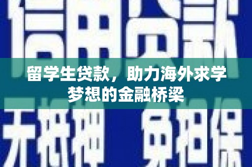 西双版纳留学生贷款，助力海外求学梦想的金融桥梁