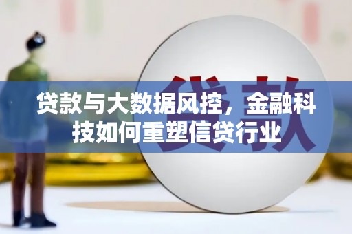 西双版纳贷款与大数据风控，金融科技如何重塑信贷行业