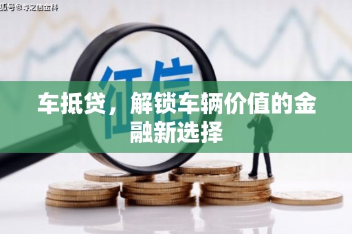 西双版纳车抵贷，解锁车辆价值的金融新选择
