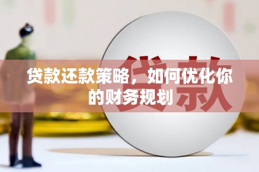 西双版纳贷款还款策略，如何优化你的财务规划
