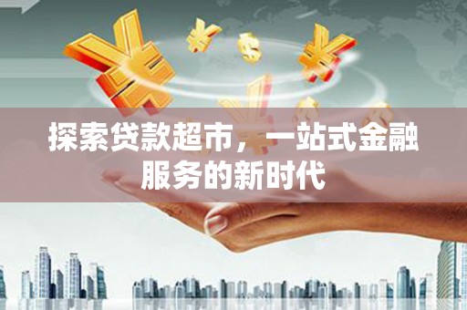 西双版纳探索贷款超市，一站式金融服务的新时代