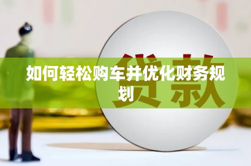 西双版纳如何轻松购车并优化财务规划