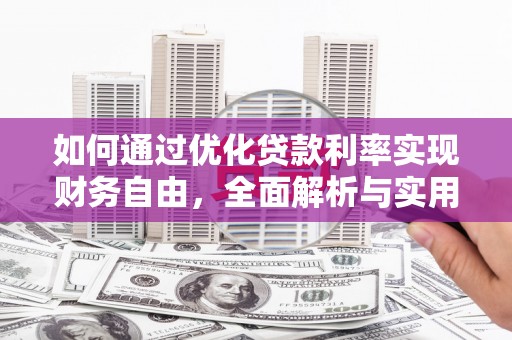 西双版纳如何通过优化贷款利率实现财务自由，全面解析与实用策略