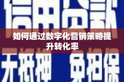 西双版纳如何通过数字化营销策略提升转化率