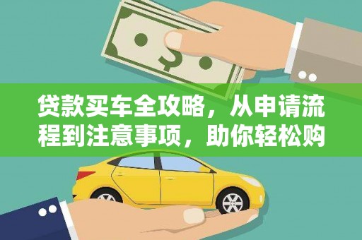 西双版纳贷款买车全攻略，从申请流程到注意事项，助你轻松购车