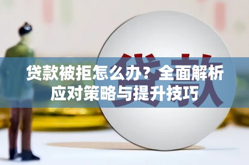 西双版纳贷款被拒怎么办？全面解析应对策略与提升技巧