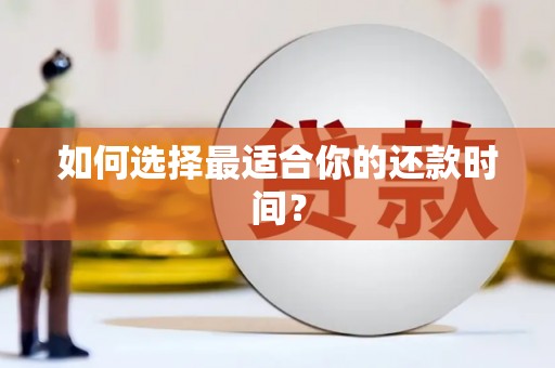 西双版纳如何选择最适合你的还款时间？