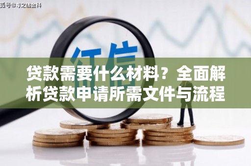 西双版纳贷款需要什么材料？全面解析贷款申请所需文件与流程