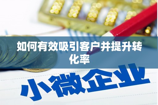西双版纳如何有效吸引客户并提升转化率