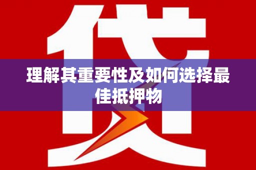 西双版纳理解其重要性及如何选择最佳抵押物