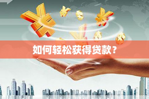 西双版纳如何轻松获得贷款？
