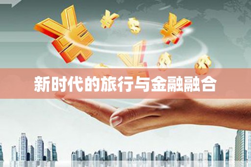 西双版纳新时代的旅行与金融融合