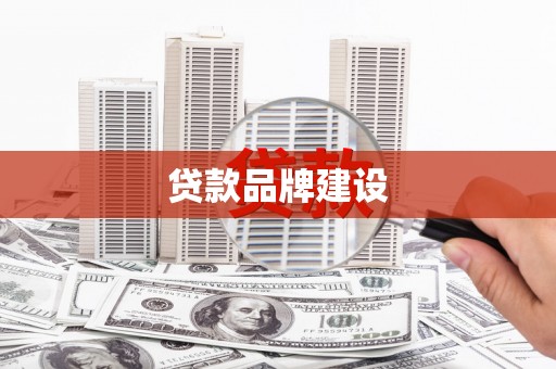 西双版纳贷款品牌建设